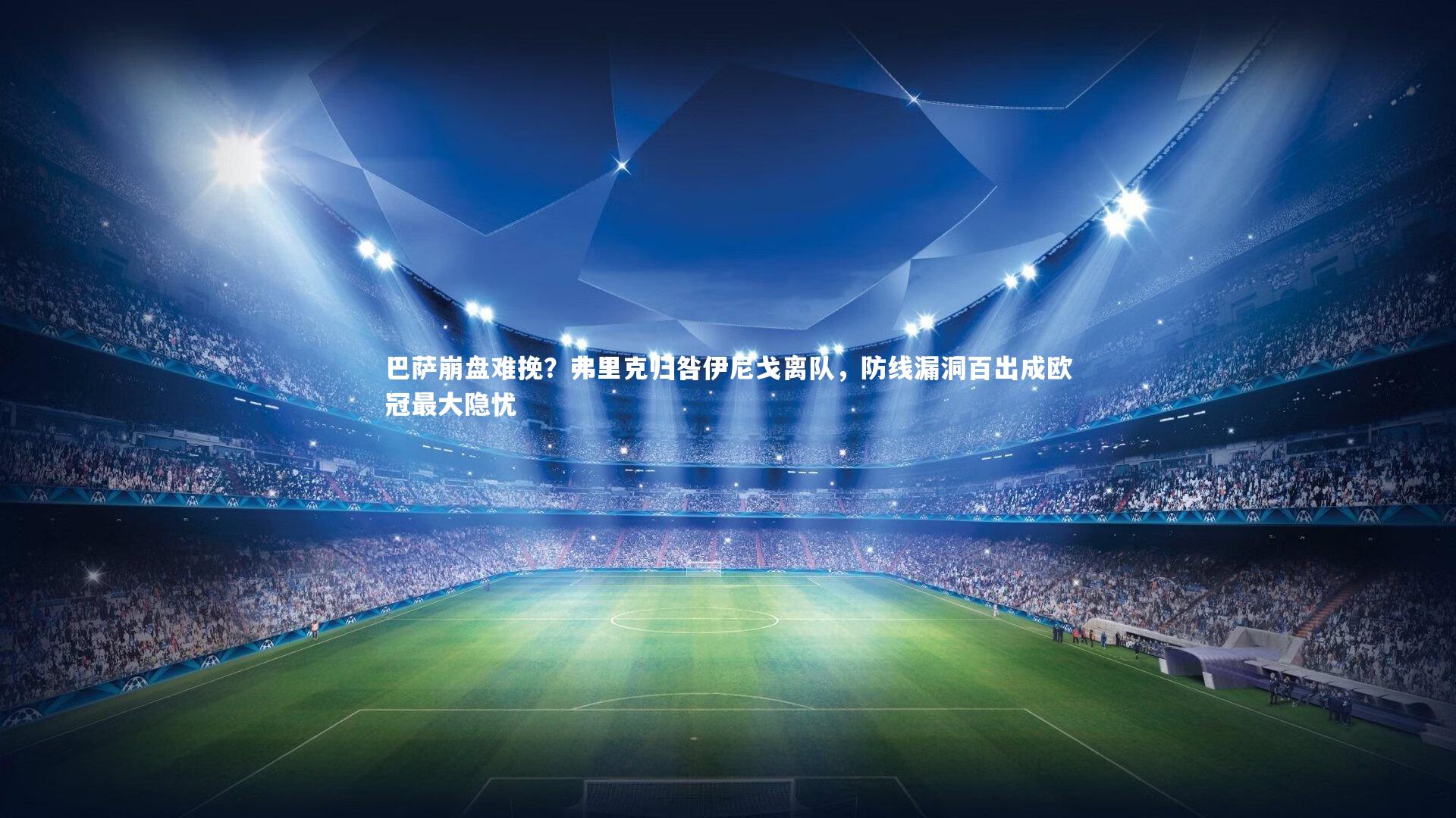 巴萨崩盘难挽？弗里克归咎伊尼戈离队，防线漏洞百出成欧冠最大隐忧