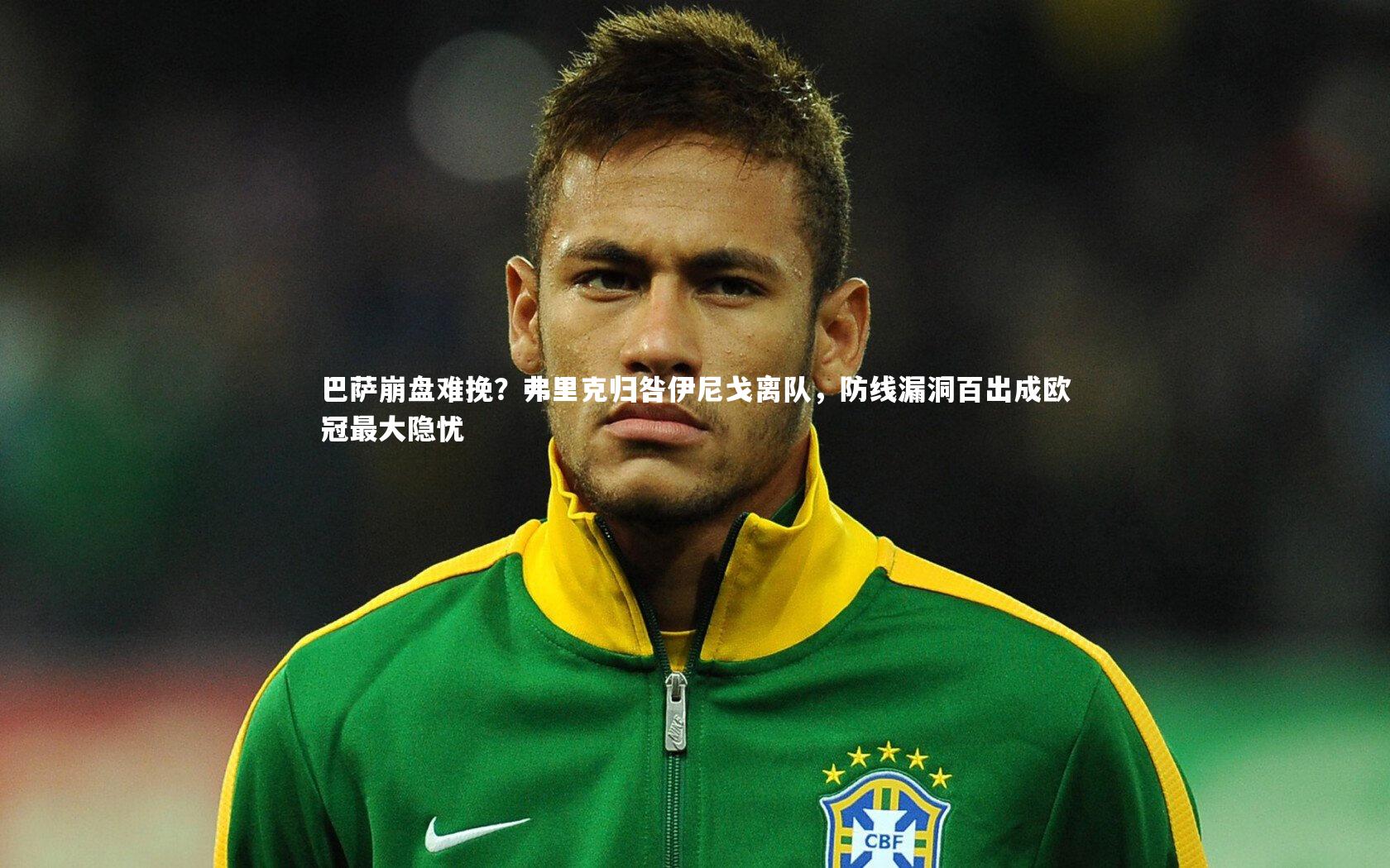 巴萨崩盘难挽？弗里克归咎伊尼戈离队，防线漏洞百出成欧冠最大隐忧