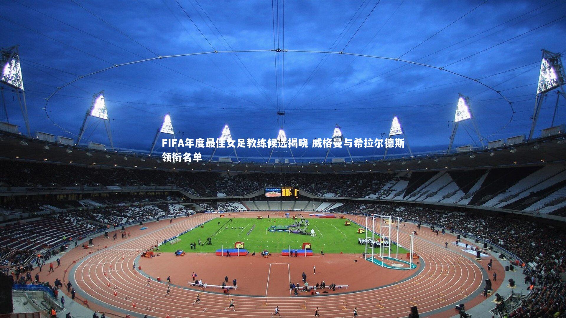 FIFA年度最佳女足教练候选揭晓 威格曼与希拉尔德斯领衔名单