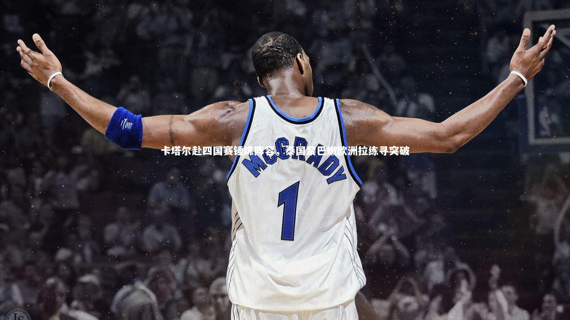 卡塔尔赴四国赛锤炼阵容,泰国黎巴嫩欧洲拉练寻突破