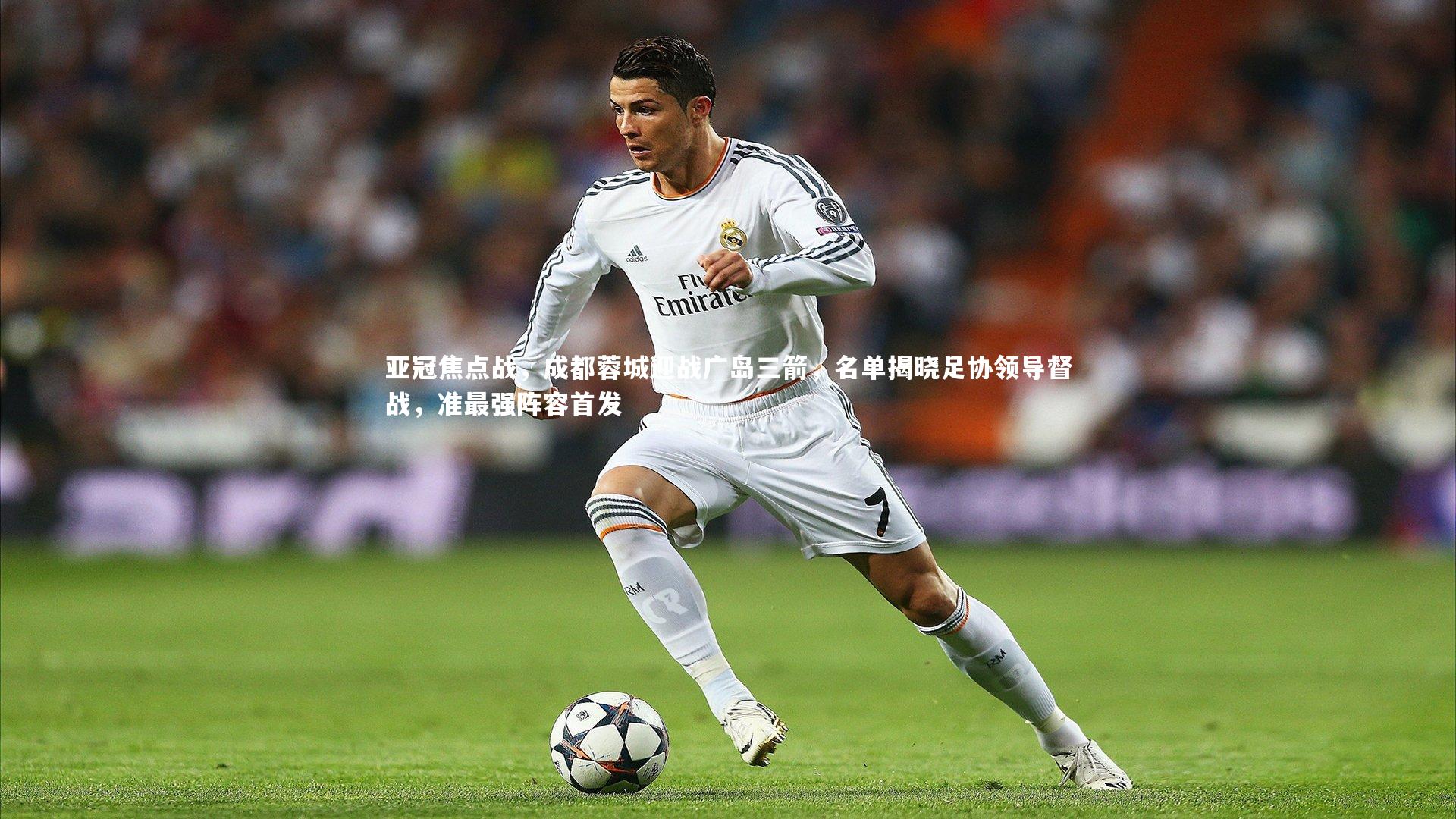 友博体育平台官网-亚冠焦点战，成都蓉城迎战广岛三箭，名单揭晓足协领导督战，准最强阵容首发