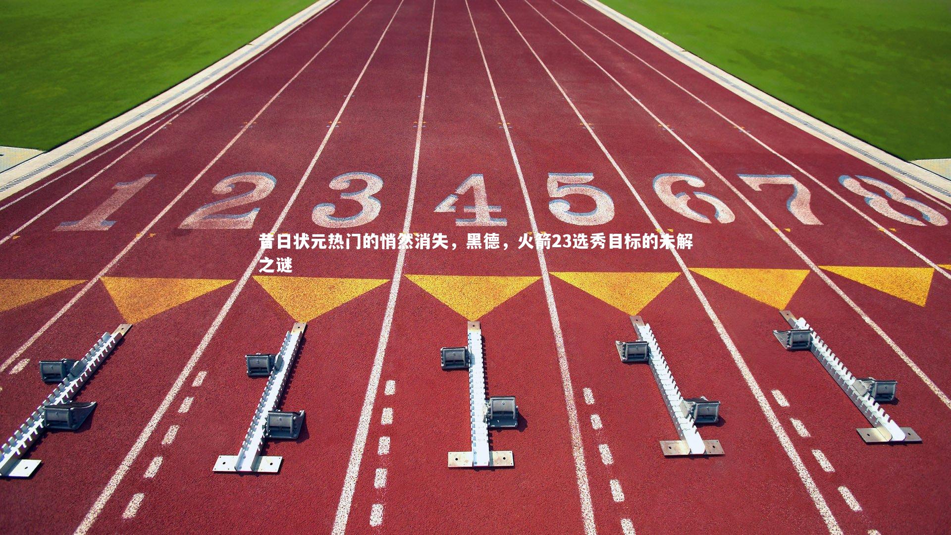 昔日状元热门的悄然消失，黑德，火箭23选秀目标的未解之谜