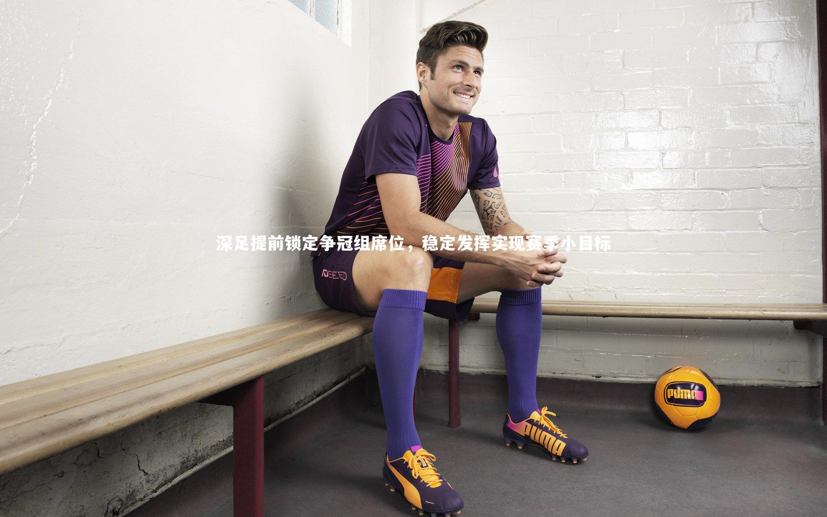 深足提前锁定争冠组席位,稳定发挥实现赛季小目标
